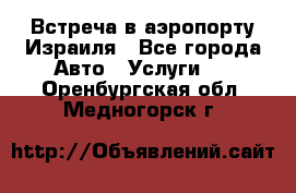 Встреча в аэропорту Израиля - Все города Авто » Услуги   . Оренбургская обл.,Медногорск г.